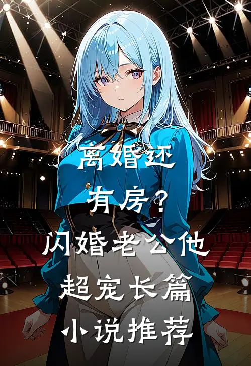 离婚还有房？闪婚老公他超宠长篇小说推荐