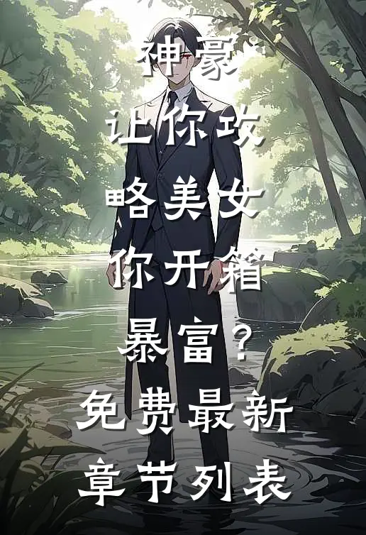 神豪：让你攻略美女，你开箱暴富？免费最新章节列表