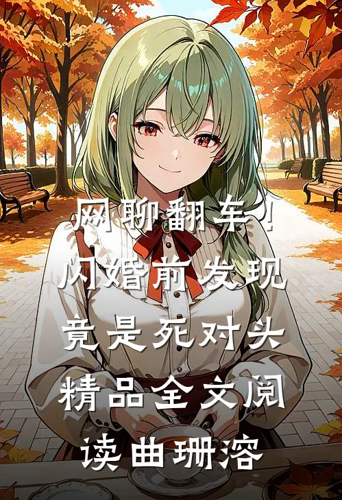 网聊翻车！闪婚前发现竟是死对头精品全文阅读曲珊溶