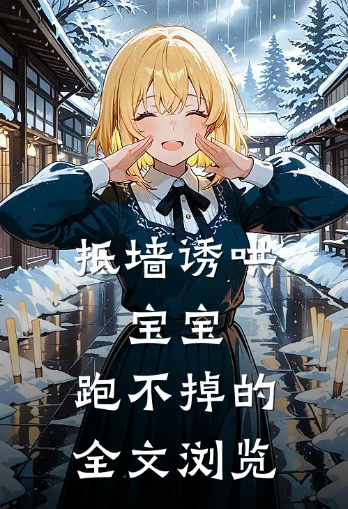 抵墙诱哄，宝宝，跑不掉的全文浏览