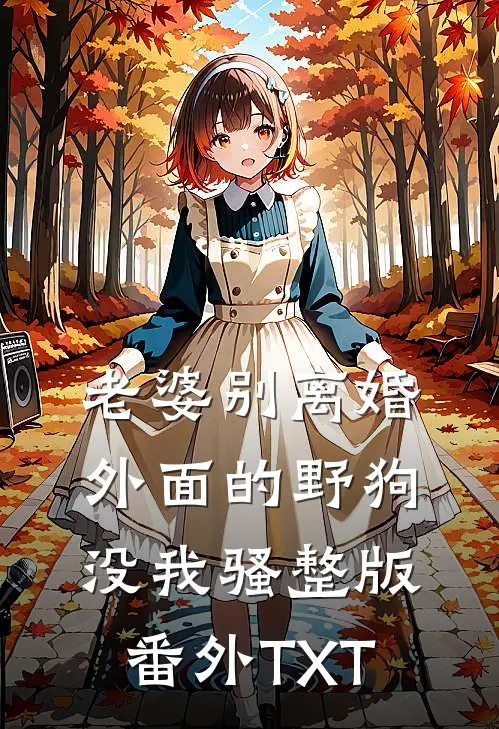 老婆别离婚，外面的野狗没我骚整版番外TXT