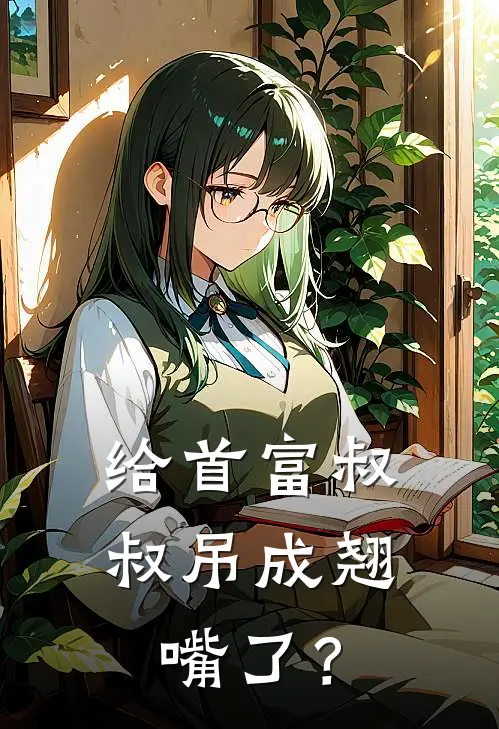 给首富叔叔吊成翘嘴了？(胡苒苒吴文佶)热门完本小说_最新小说给首富叔叔吊成翘嘴了？胡苒苒吴文佶