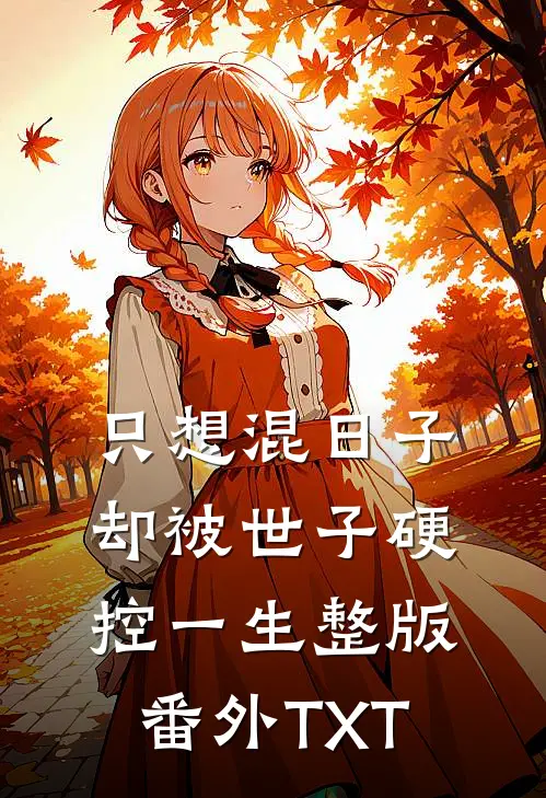 只想混日子，却被世子硬控一生整版番外TXT