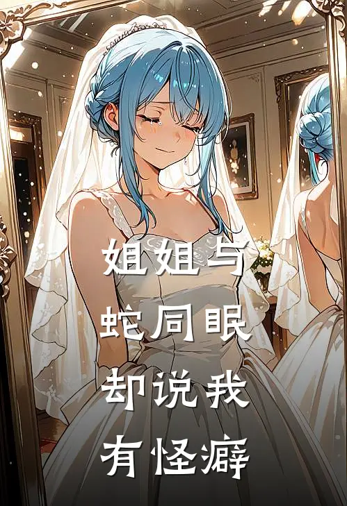 姐姐与蛇同眠，却说我有怪癖陈明凤陈锦霞已完结小说推荐_完整版小说姐姐与蛇同眠，却说我有怪癖(陈明凤陈锦霞)