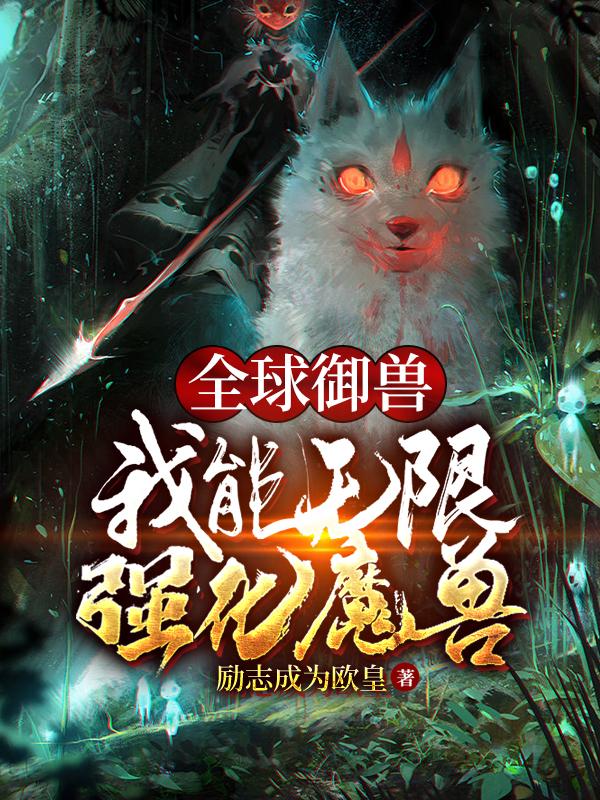 全球御兽:我能无限强化魔兽