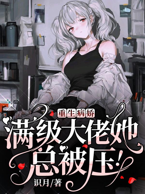 重生病娇:满级大佬她,总被压!