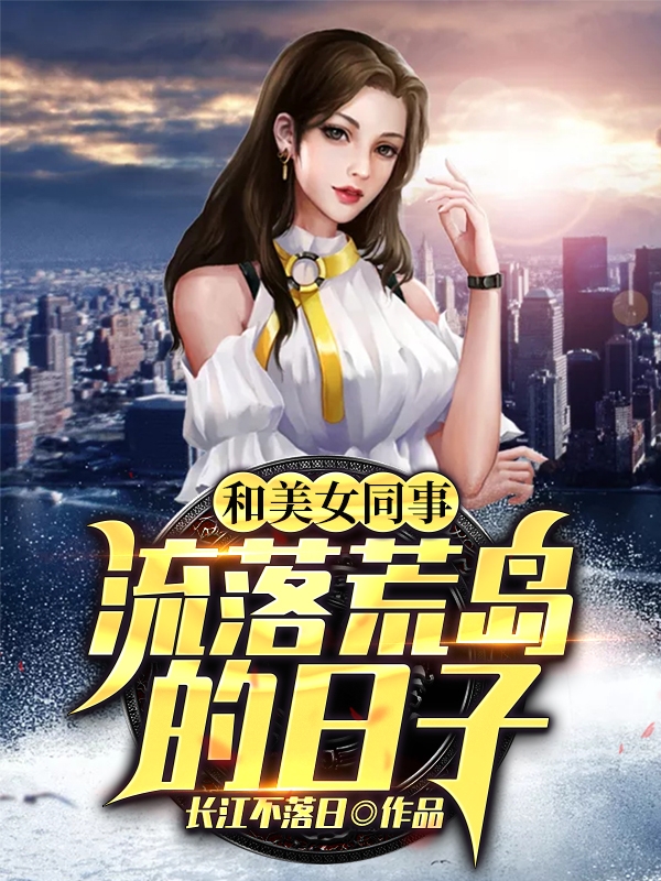 和美女同事流落荒岛的日子\/和美女同事流落荒岛的日子