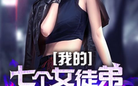 我的七个女徒弟绝世无双小说完整版林晨赵钱孙全本在线免费阅读