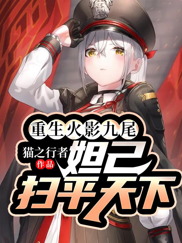 重生火影九尾,妲己扫平天下!