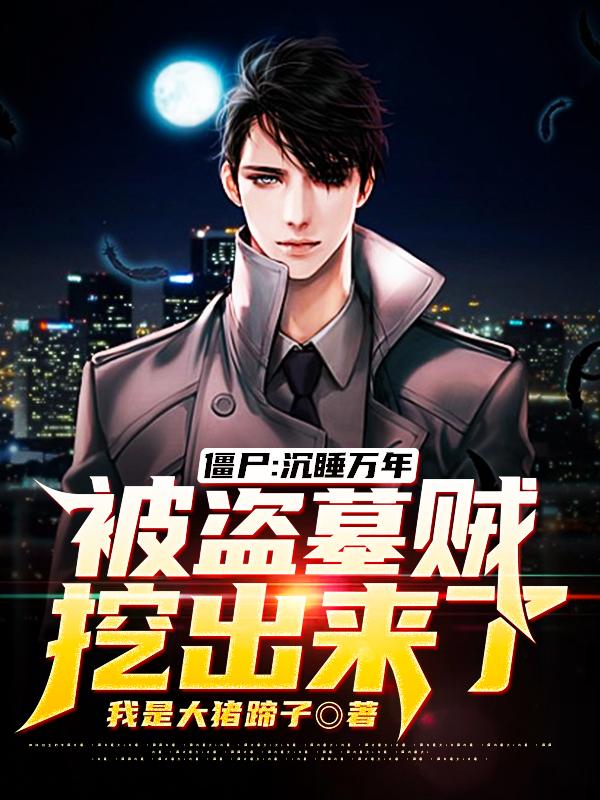 僵尸:沉睡万年被盗墓贼挖出来了