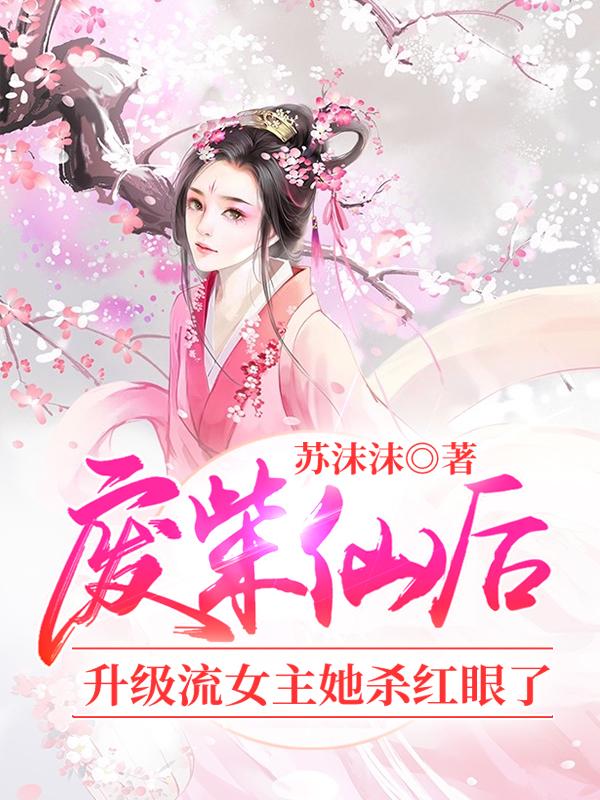 废柴仙后:升级流女主她杀红眼了