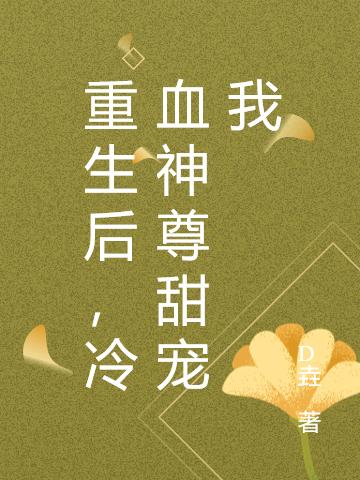 重生后,冷血神尊甜宠我