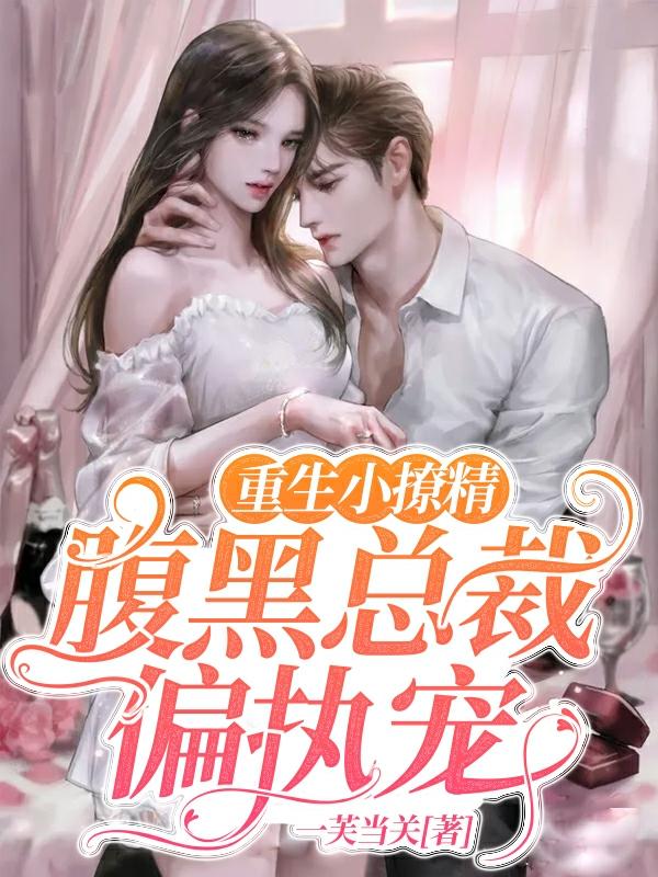 重生小撩精:腹黑总裁偏执宠