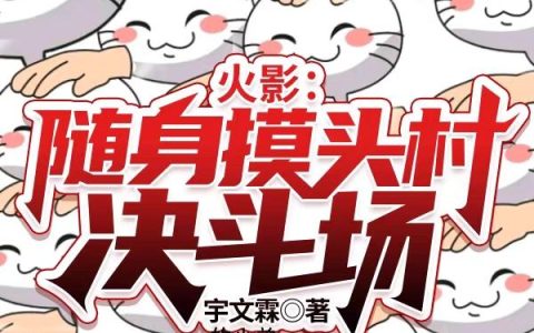 《火影：随身摸头村决斗场》小说章节目录陈宇,漩涡鸣人全文免费阅读