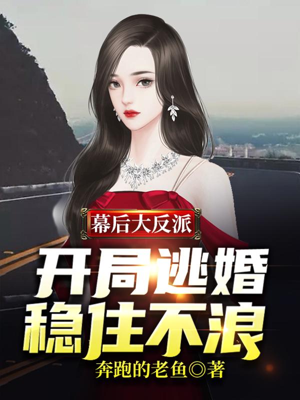 幕后大反派：开局逃婚稳住不浪