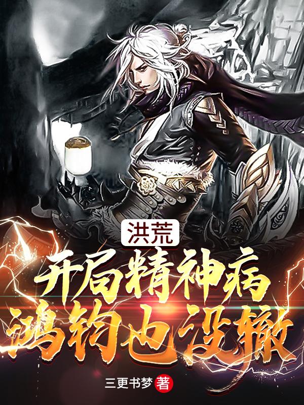 洪荒:开局精神病,鸿钧也没辙