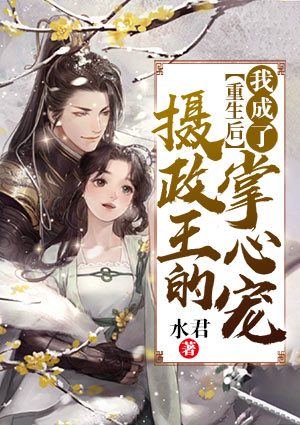 重生后,我成了摄政王的掌心宠