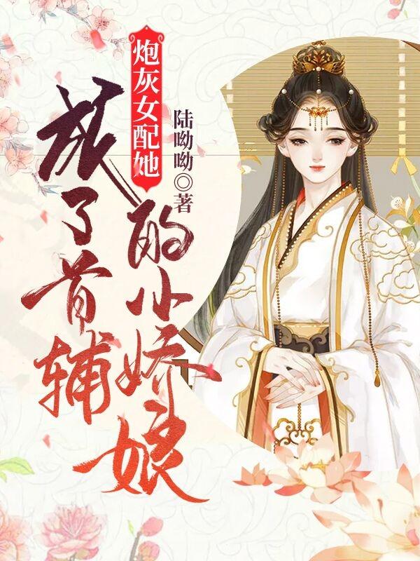 炮灰女配她成了首辅的小娇娘