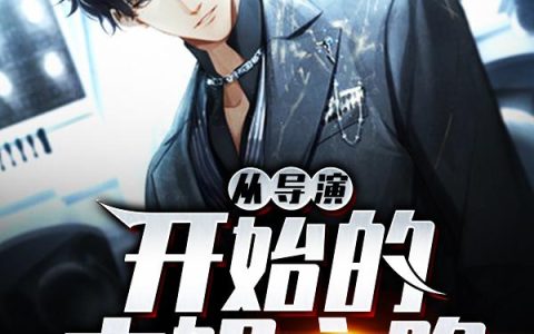 《从导演开始的文娱之路》小说章节目录程子安,程导全文免费阅读