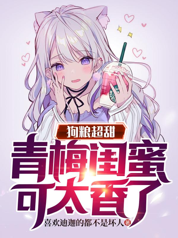 狗粮超甜:青梅闺蜜可太香了