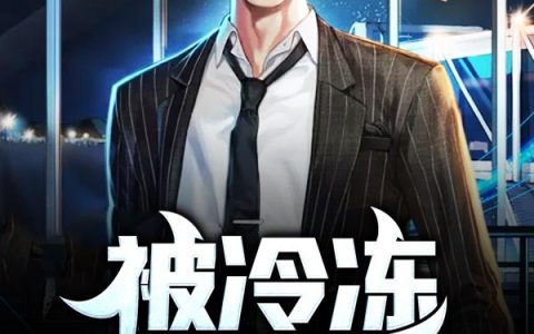 《被冷冻百年后，我醒了！》小说章节目录雷雄,陆平全文免费阅读