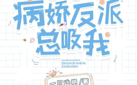 《快穿之病娇反派总吸我》小说章节目录何懂懂,向樊全文免费阅读