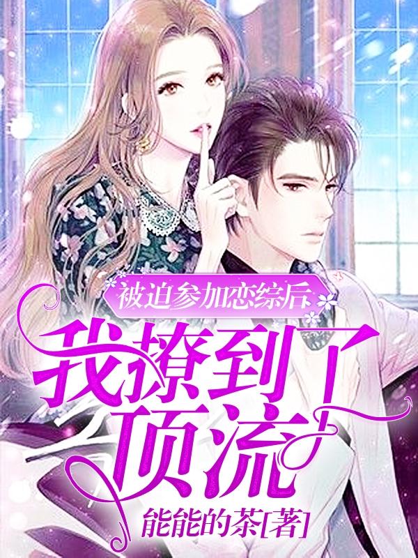 被迫参加恋综后，我撩到了顶流