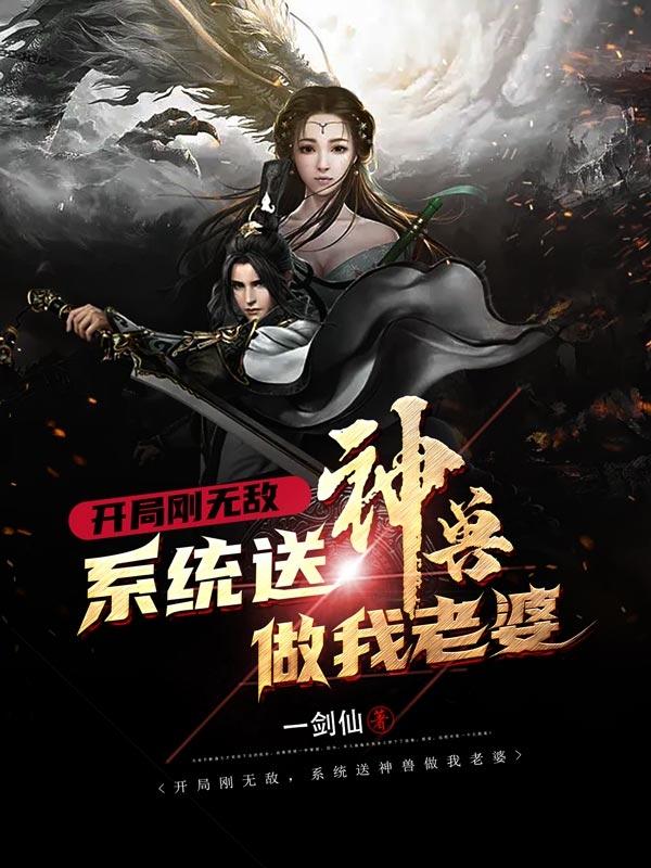 开局刚无敌,系统送神兽做我老婆