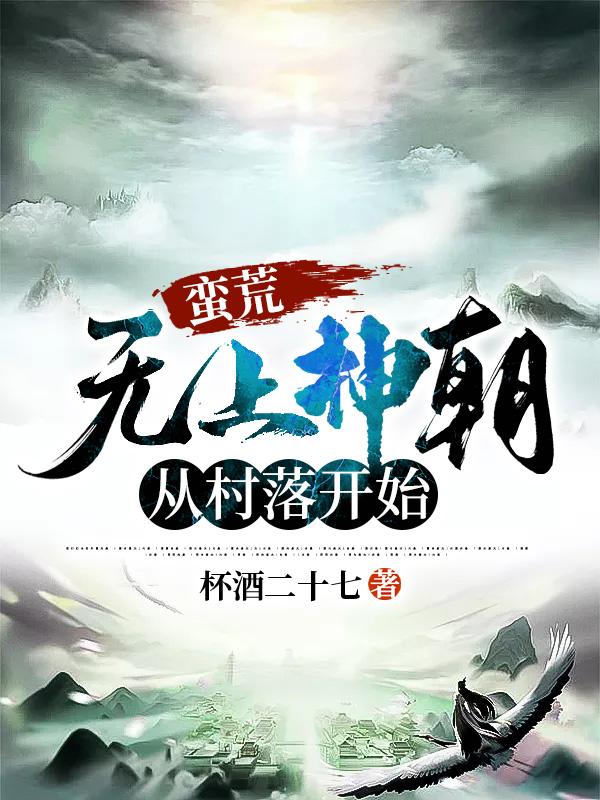 蛮荒:无上神朝从村落开始
