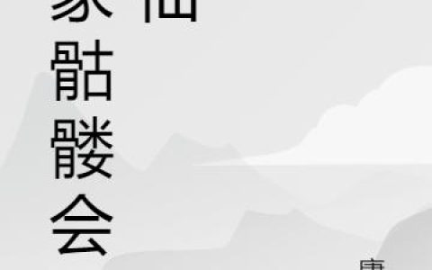 《我家骷髅会修仙》小说章节目录岳苍,娜迦全文免费阅读
