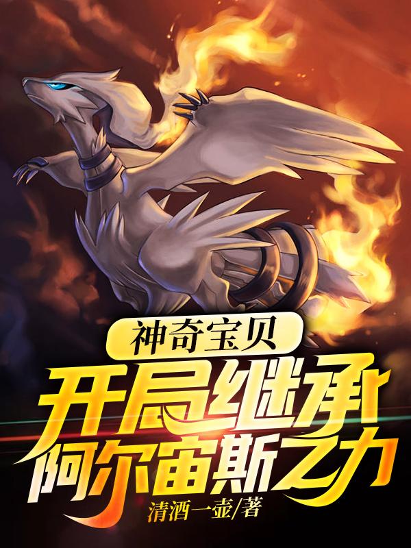 神奇宝贝:开局继承阿尔宙斯之力
