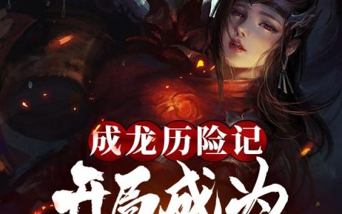 《成龙历险记：开局成为第九恶魔》小说章节目录苏白,鬼影兵团全文免费阅读
