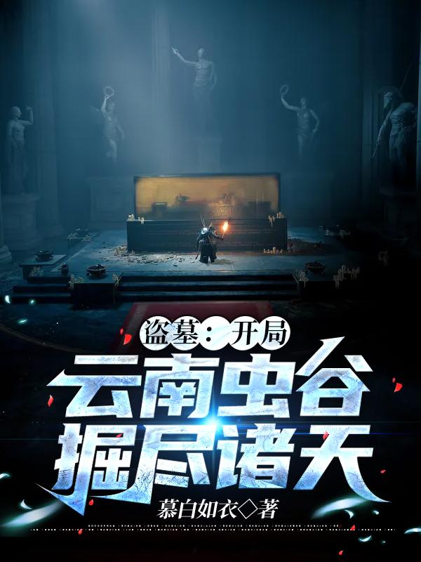 盗墓：开局云南虫谷 掘尽诸天