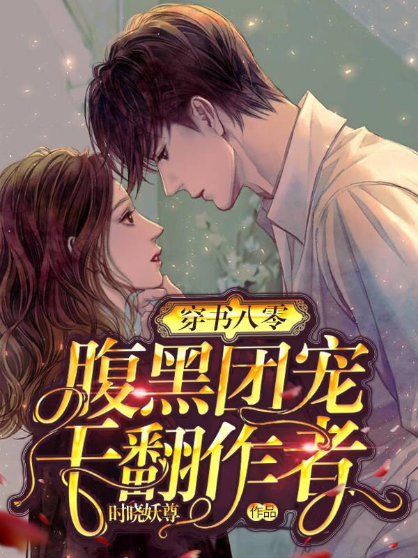 穿书八零:腹黑团宠干翻作者
