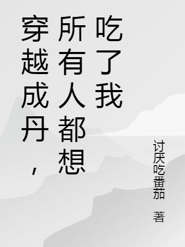 穿越成丹,所有人都想吃了我