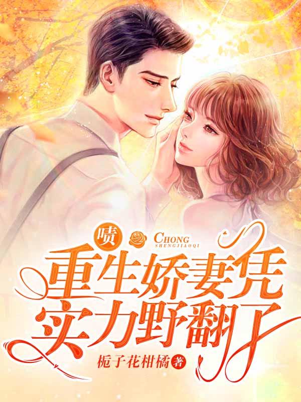 啧,重生娇妻凭实力野翻了