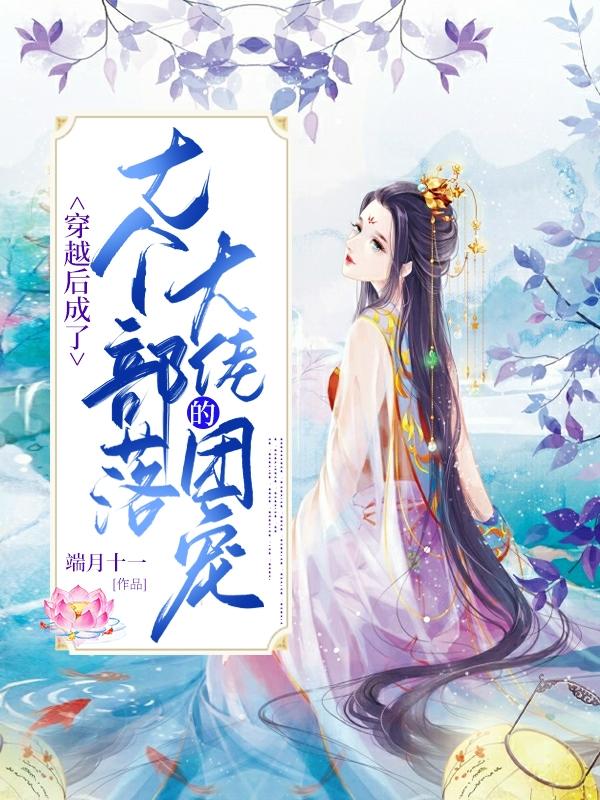 穿越后成了七个部落大佬的团宠