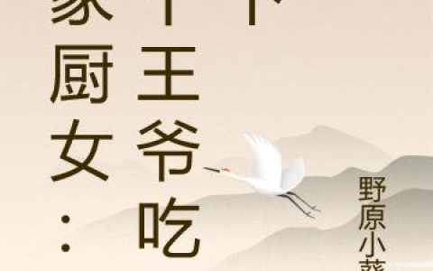 《农家厨女：拐个王爷吃天下》小说章节目录苏禾,苏老爷子全文免费阅读