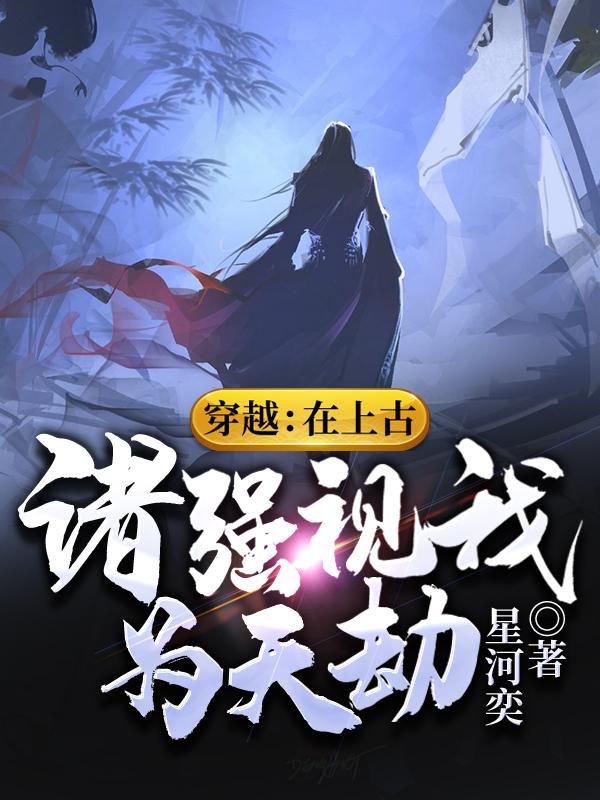 穿越:在上古,诸强视我为天劫