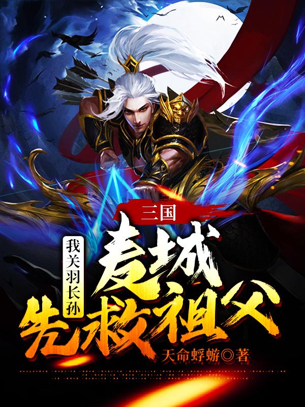 三国:我关羽长孙,麦城先救祖父