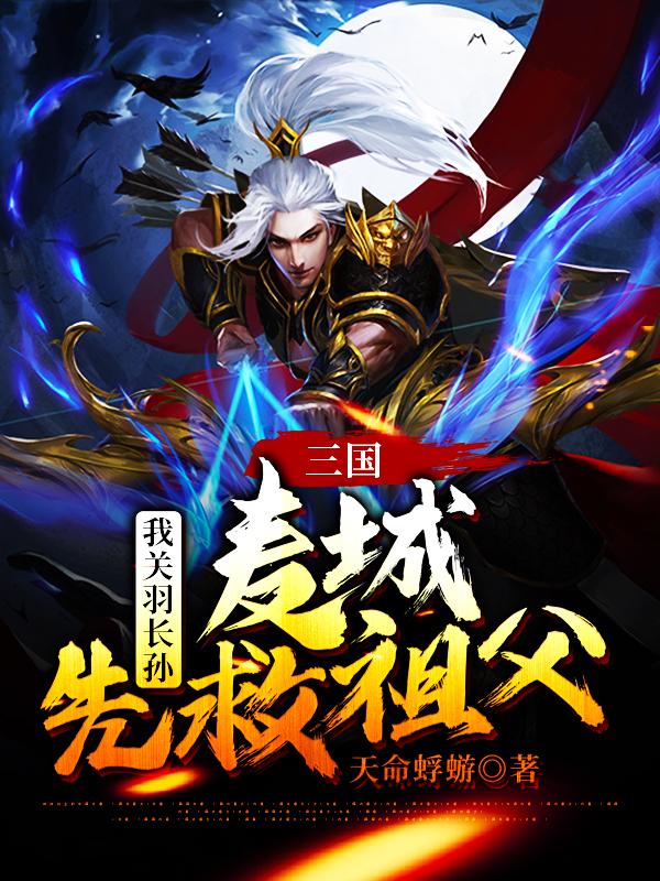 三国：我关羽长孙，麦城先救祖父