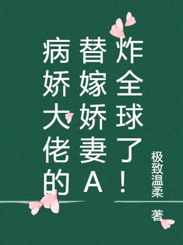 病娇大佬的替嫁娇妻A炸全球了!
