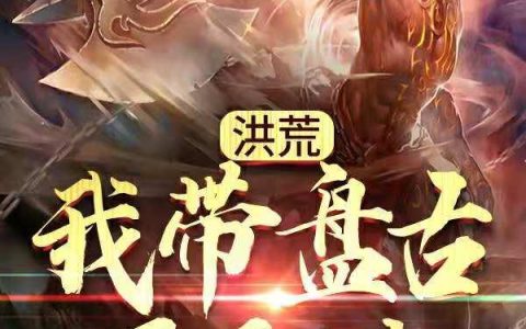 《洪荒：我带盘古开天地》小说章节目录肖狱,盘古全文免费阅读