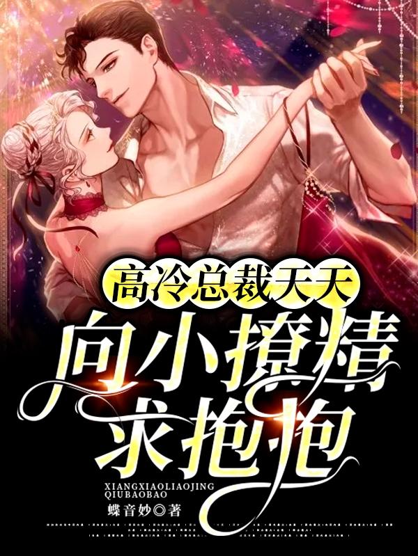 高冷总裁天天向小撩精求抱抱