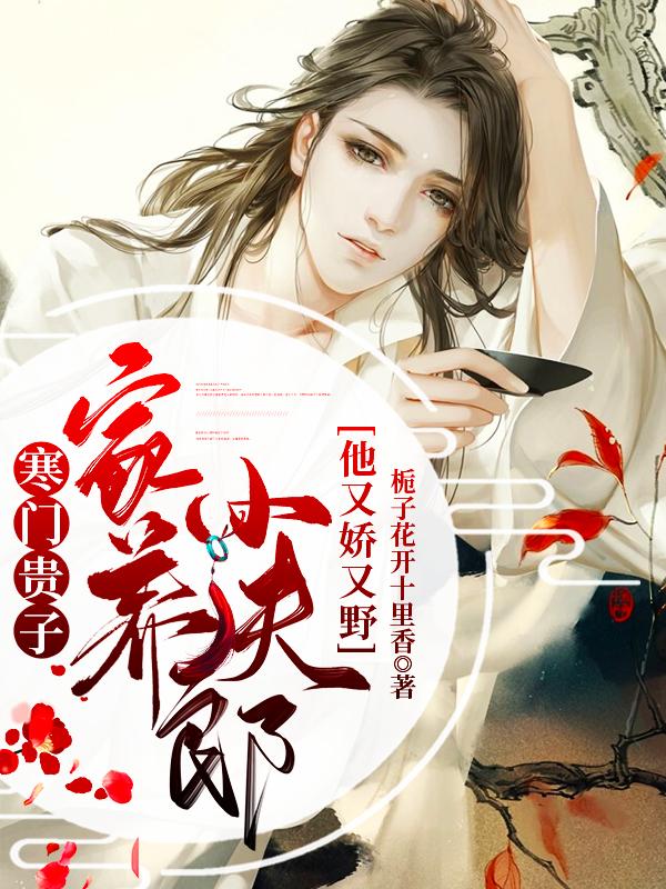 寒门贵子:家养小夫郎他又娇又野