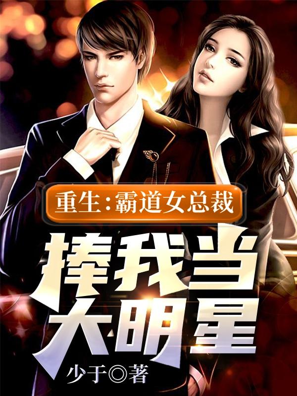 重生:霸道女总裁捧我当大明星