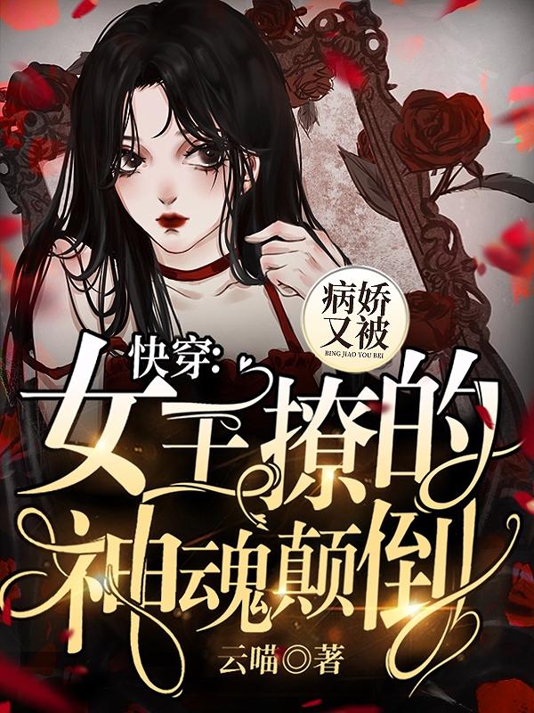 快穿:病娇又被女王撩的神魂颠倒