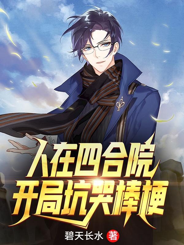 人在四合院:开局坑哭棒梗