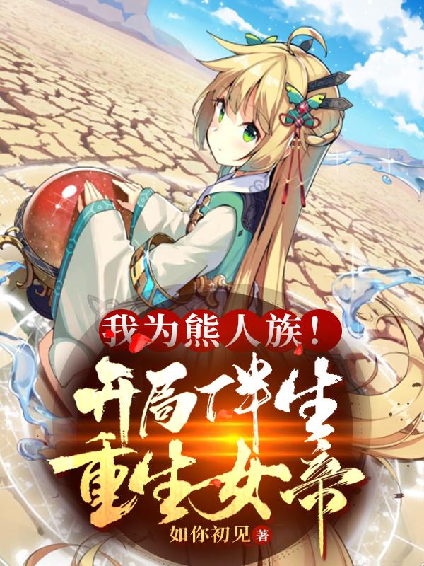 我为熊人族!开局伴生重生女帝