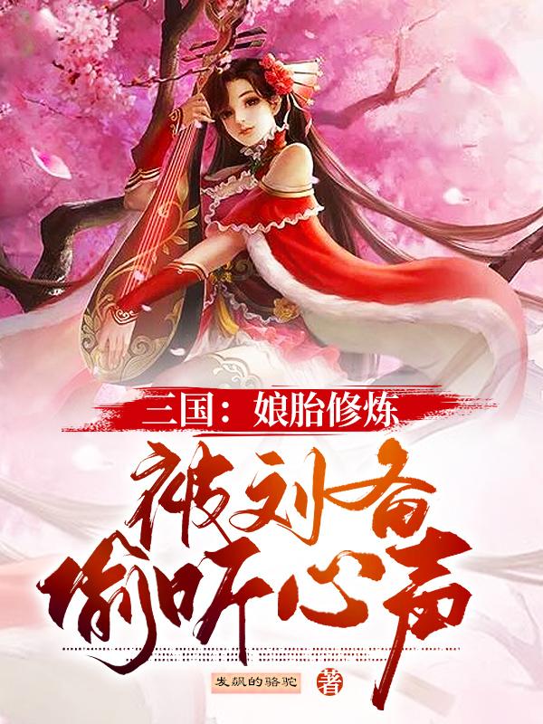 三国:娘胎修炼,被刘备偷听心声
